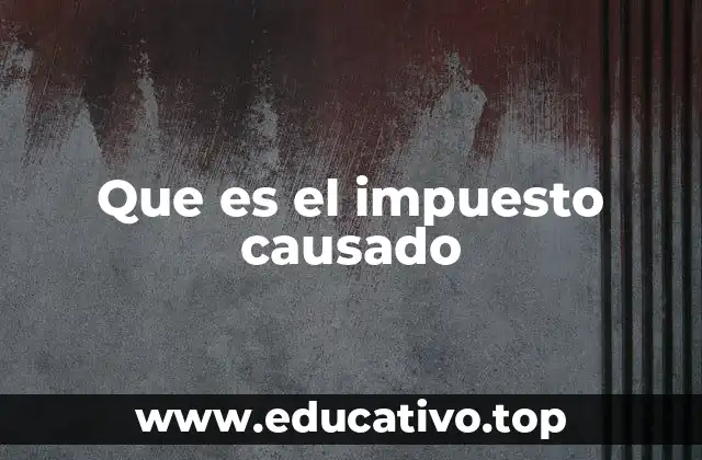 Que es el impuesto causado