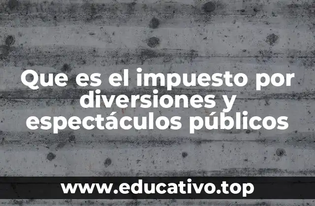 Que es el impuesto por diversiones y espectáculos públicos