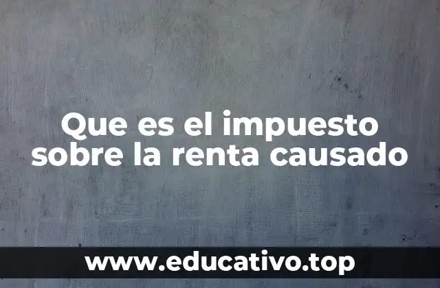 Que es el impuesto sobre la renta causado