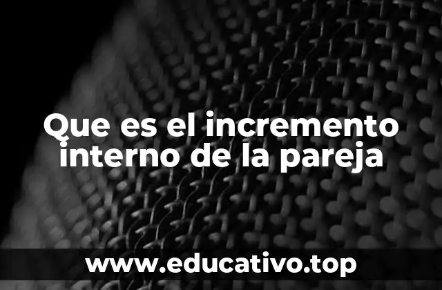 Que es el incremento interno de la pareja