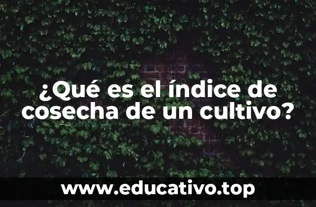¿Qué es el índice de cosecha de un cultivo?