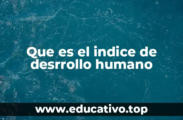 Que es el indice de desrrollo humano
