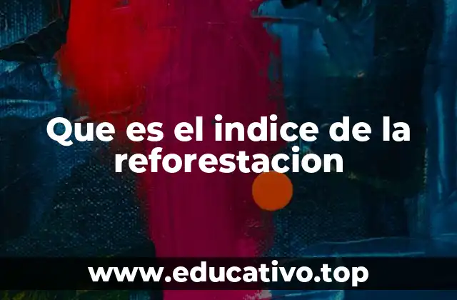 Que es el indice de la reforestacion