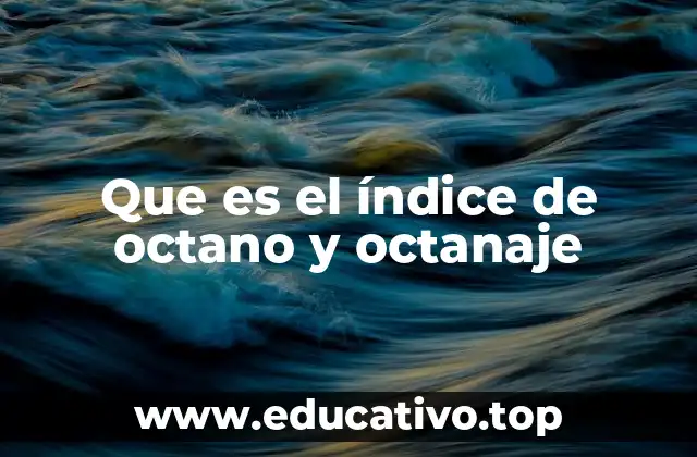 Que es el índice de octano y octanaje