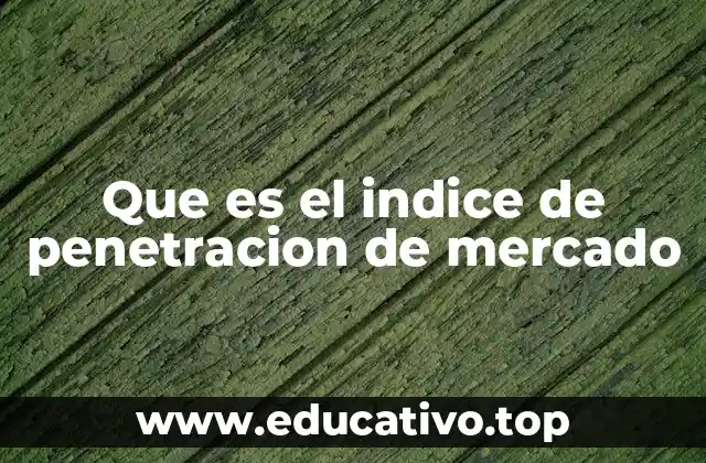 Que es el indice de penetracion de mercado
