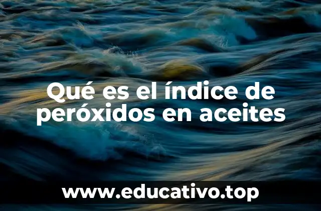 La importancia del índice de peróxidos en la calidad alimentaria