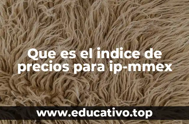 Que es el indice de precios para ip-mmex