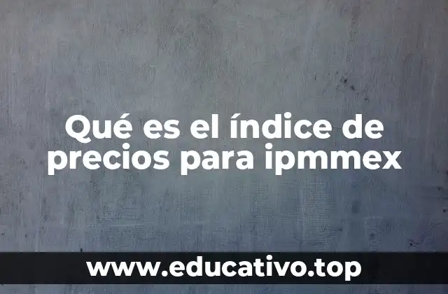 Qué es el índice de precios para ipmmex