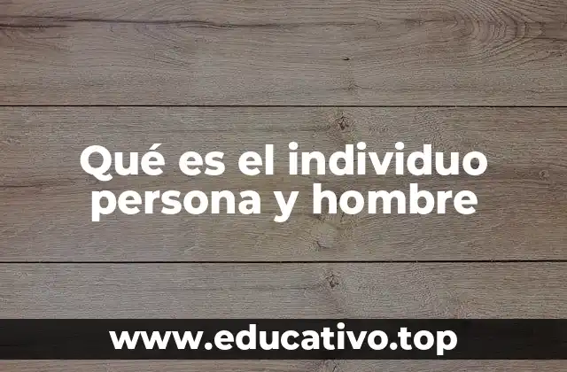 Qué es el individuo persona y hombre
