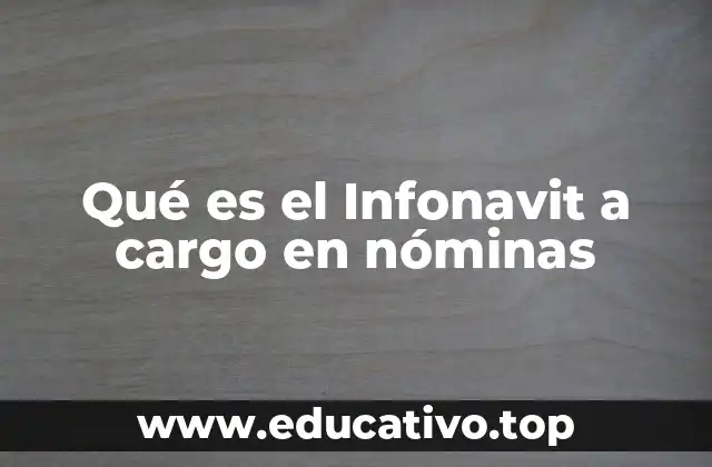 Qué es el Infonavit a cargo en nóminas