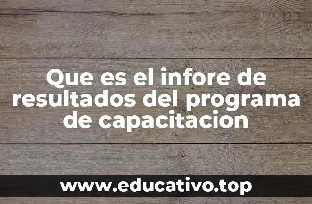Que es el infore de resultados del programa de capacitacion