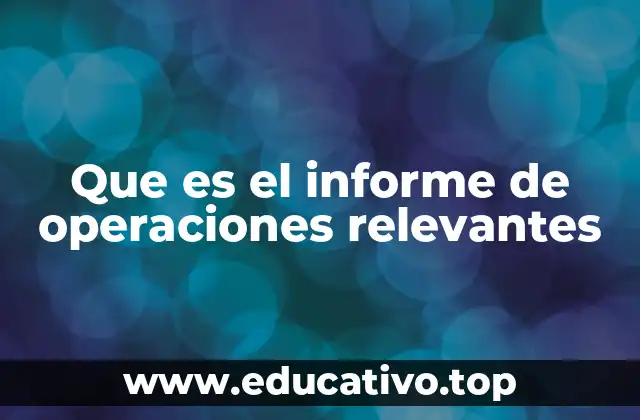 Que es el informe de operaciones relevantes