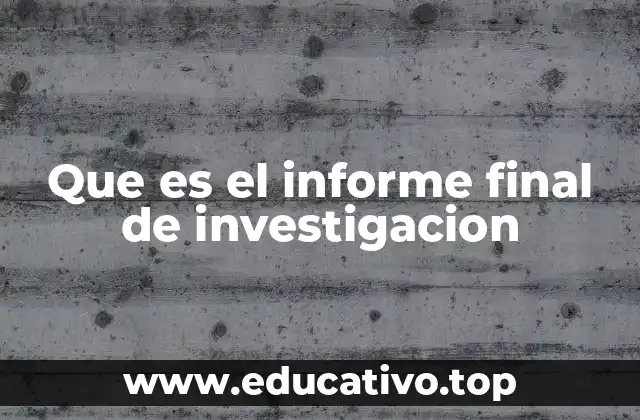 Que es el informe final de investigacion