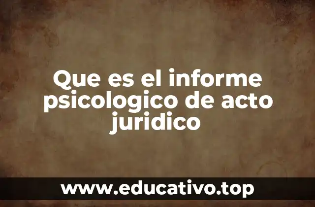 Que es el informe psicologico de acto juridico