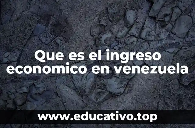 Que es el ingreso economico en venezuela