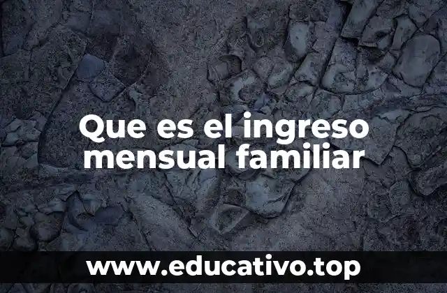 Cómo se calcula el ingreso familiar y su relevancia social