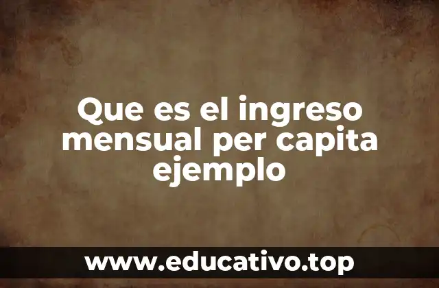 Que es el ingreso mensual per capita ejemplo