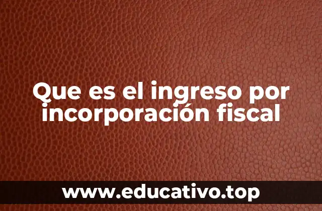 Que es el ingreso por incorporación fiscal