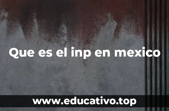 Que es el inp en mexico