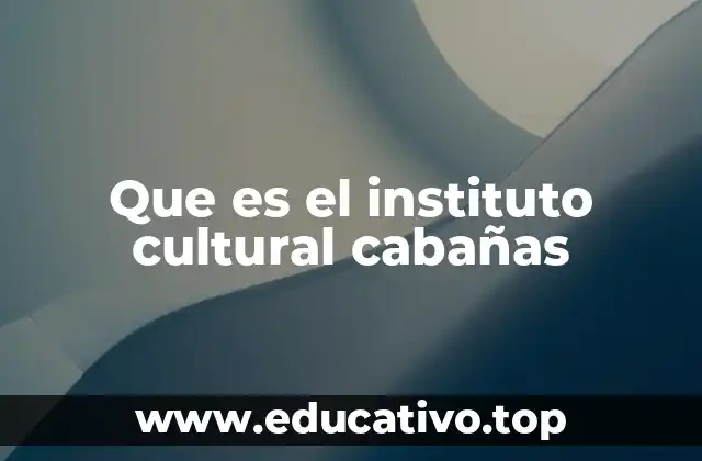 Que es el instituto cultural cabañas