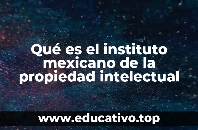 Qué es el instituto mexicano de la propiedad intelectual