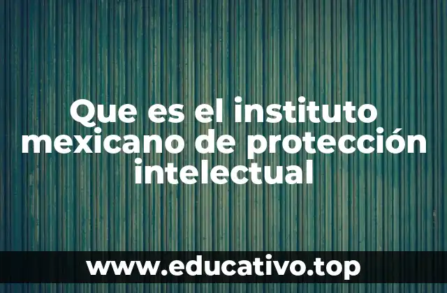 Que es el instituto mexicano de protección intelectual