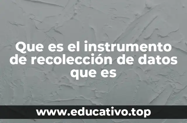 Que es el instrumento de recolección de datos que es
