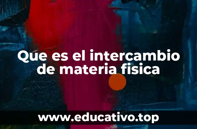 Que es el intercambio de materia fisica