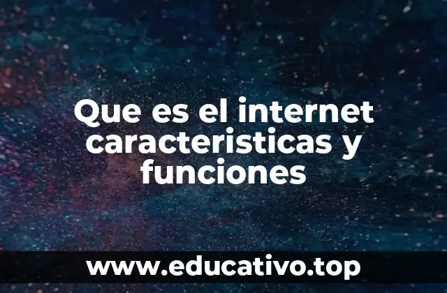 Que es el internet caracteristicas y funciones