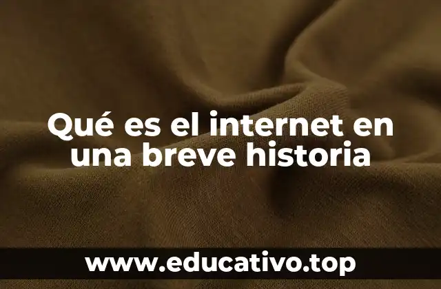Qué es el internet en una breve historia