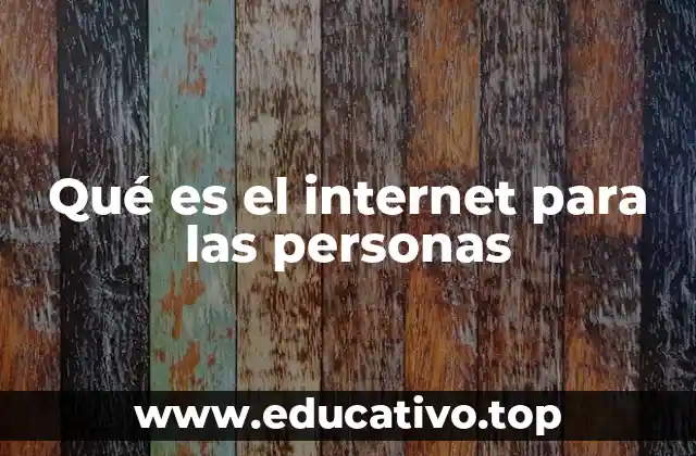 Qué es el internet para las personas
