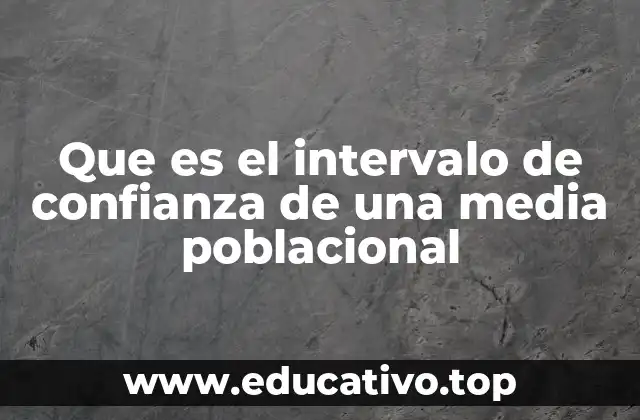 Que es el intervalo de confianza de una media poblacional