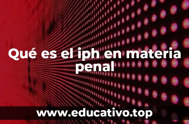 Qué es el iph en materia penal