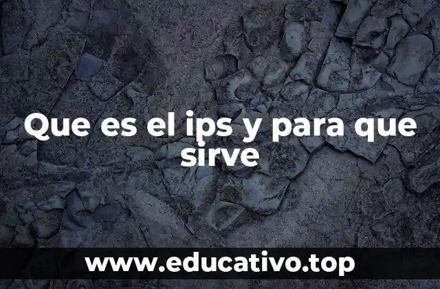 Que es el ips y para que sirve