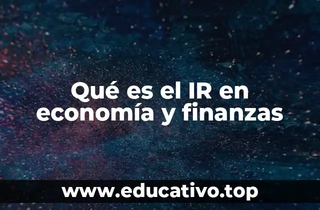 Qué es el IR en economía y finanzas