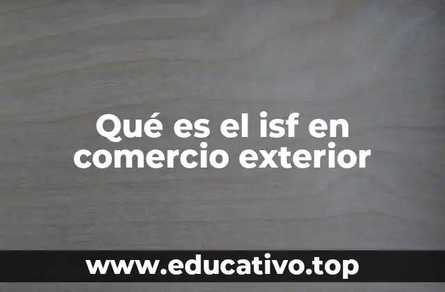 Qué es el isf en comercio exterior