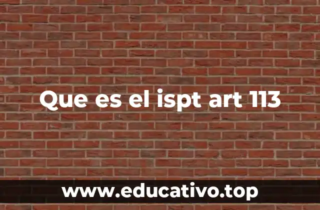 Que es el ispt art 113