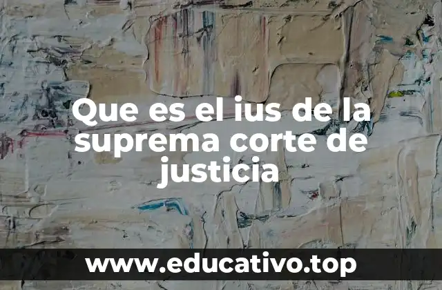 Que es el ius de la suprema corte de justicia
