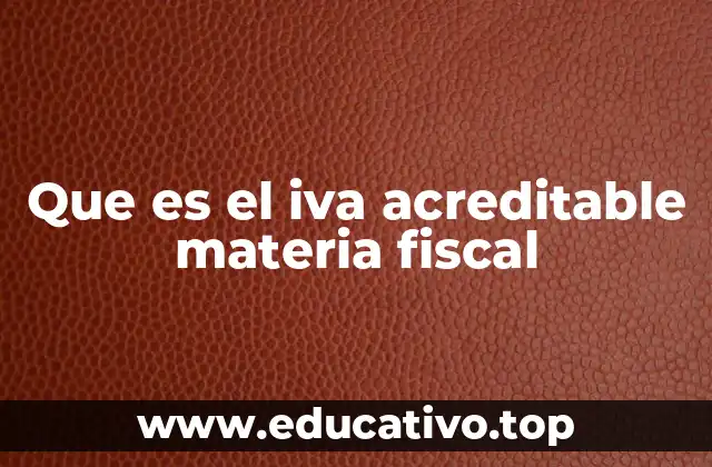 Que es el iva acreditable materia fiscal