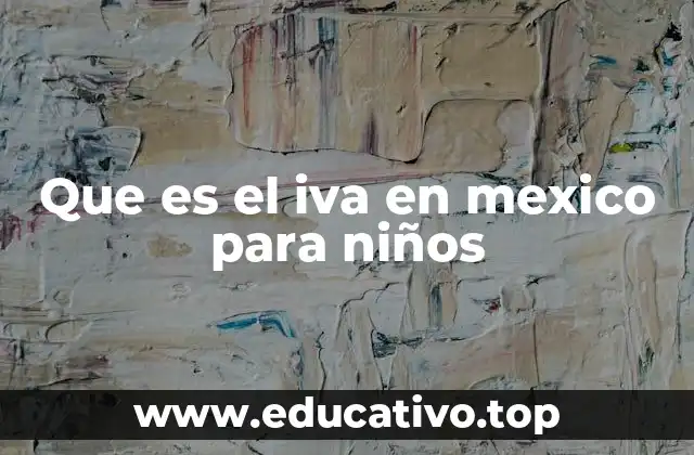 Que es el iva en mexico para niños