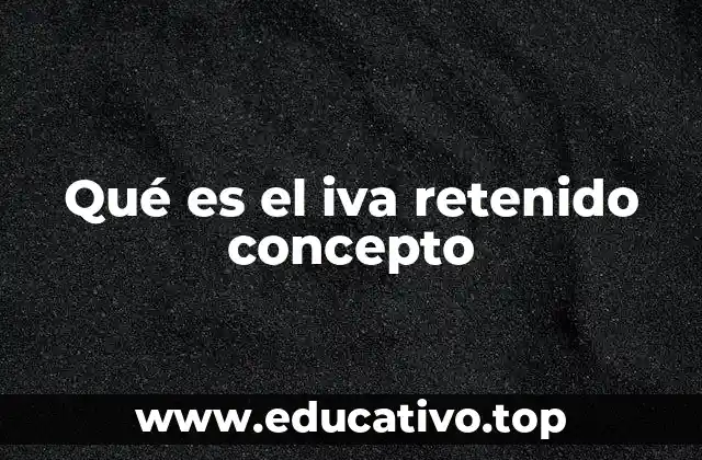 Qué es el iva retenido concepto