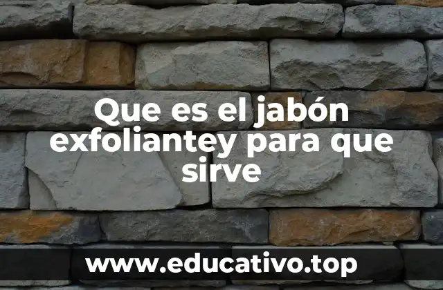 Que es el jabón exfoliantey para que sirve