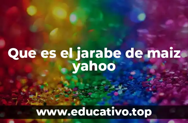 Que es el jarabe de maiz yahoo