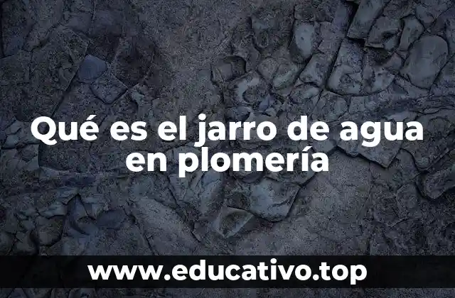 Qué es el jarro de agua en plomería