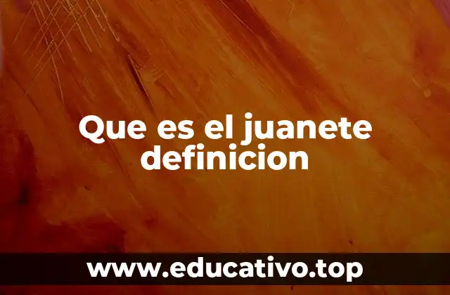 Que es el juanete definicion