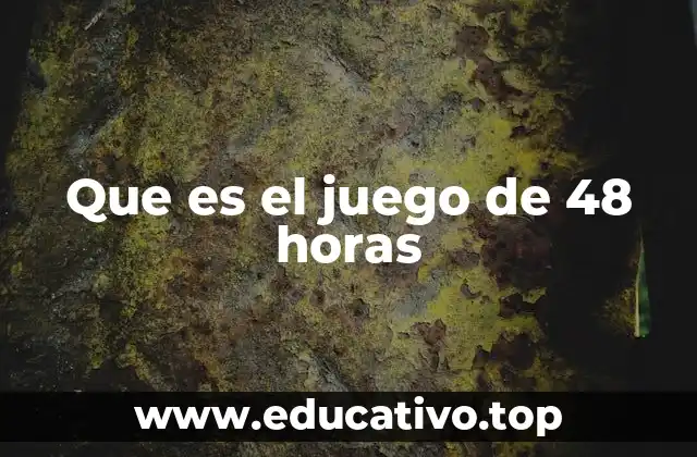 Que es el juego de 48 horas