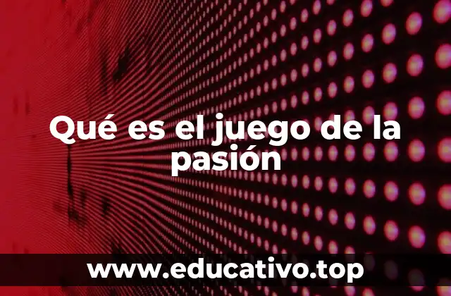 Qué es el juego de la pasión