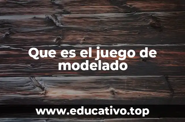Que es el juego de modelado