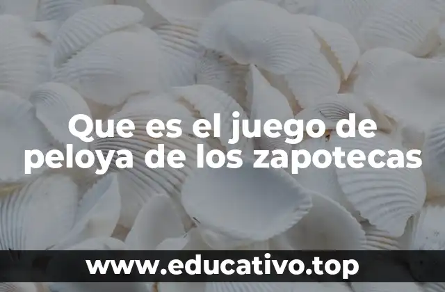 Que es el juego de peloya de los zapotecas