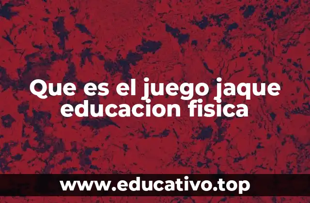 Que es el juego jaque educacion fisica